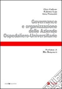 Governance e organizzazione delle aziende ospedaliero-universitarie libro di Carbone Clara; Lega Federico; Prenestini Anna