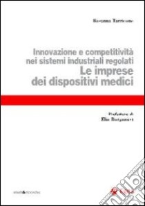 Le imprese dei dispositivi medici. Innovazione e competitività nei sistemi industriali regolati libro di Tarricone Rosanna