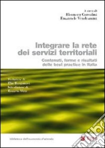 Integrare la rete dei servizi territoriali. Contenuti, forme e risultati delle best practice in Italia libro di Corsalini E. (cur.); Vendramini E. (cur.)