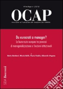 OCAP. Osservatorio sul cambiamento delle amministrazioni pubbliche (2010). Vol. 1: Da eurocrati a manager? La burocrazia europea tra processi di managerializzazione e funzioni istituzionali libro di Barbieri Dario; Bellé Nicola; Fedele Paolo