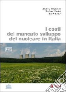 I costi del mancato sviluppo del nucleare in Italia libro di Gilardoni Andrea - Clerici Stefano - Romè Luca