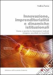 Innovazione, imprenditorialità e dinamiche istituzionali. Come e perché le innovazioni radicali vengono accettate (o respinte) libro di Lanza Andrea