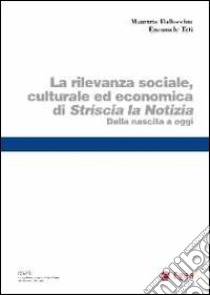 La rilevanza sociale e culturale ed economica di Striscia la notizia. Dalla nascita a oggi libro di Dallocchio Teti