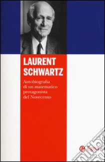 Laurent Schwartz. Autobiografia di un matematico protagonista del Novecento libro di Schwartz Laurent