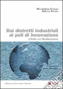 Dai distretti industriali ai poli di innovazione. L'Italia nel Mediterraneo libro di Ferarra Massimiliano - Mavilia Roberto