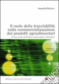 Il ruolo della tracciabilità nella commercializzazione dei prodotti agroalimentari. Il caso degli oli d'oliva extravergine e biologico libro di Reitano Antonella