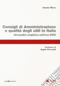 Consigli di amministrazione delle società quotate e qualità degli utili in Italia. Un'analisi empirica nell'era IFRS libro di Marra Antonio