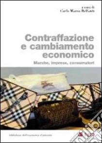 Contraffazione e cambiamento economico. Marche, imprese, consumatori libro di Belfanti C. M. (cur.)