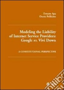 Modelling the liability of internet service providers. Google vs. vivi down. A constitutional perspective libro di Apa Ernesto; Pollicino Oreste