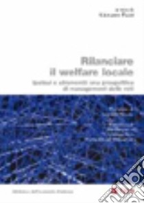 Rilanciare il welfare locale. Ipotesi e strumenti: una prospettiva di management delle reti libro di Fosti G. (cur.)