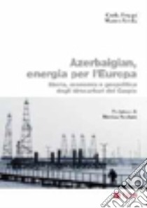 Azerbaigian, energia per l'Europa. Storia, economia e geopolitica degli idrocarburi del Caspio libro di Verda Matteo; Frappi Carlo