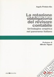 La rotazione obbligatoria revisore contabile. Un'indagine empirica del panorama italiano libro di Pettinicchio Angela Kate