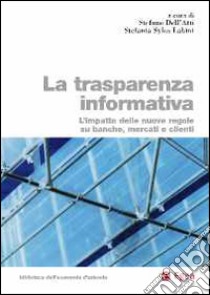 La trasparenza informativa. L'impatto delle nuove regole su banche, mercati e clienti libro di Dell'Atti Stefano; Sylos Labini Stefania