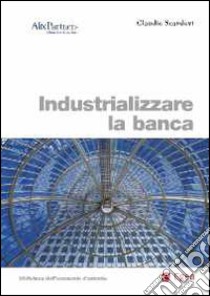 Industrializzare la banca libro di Scardovi Claudio