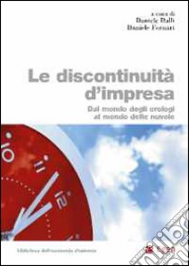 Le discontinuità d'impresa. Dal mondo degli orologi al mondo delle nuvole libro di Dalli D. (cur.); Fornari D. (cur.)