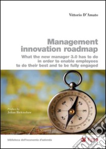 Management innovation roadmap. What the new manager 3.0 has to do in order to enable employees to do their best and to be fully engaged libro di D'Amato Vittorio