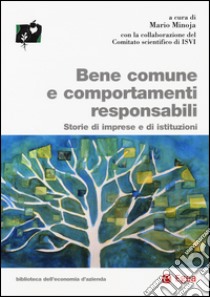 Bene comune e comportamenti responsabili. Storie di imprese e edi istituzioni libro di Minoja M. (cur.)