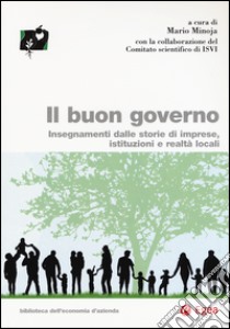 Il buon governo. Insegnamenti dalle storie di imprese, istituzioni e realtà locali libro di Minoja M. (cur.)