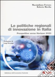 Le politiche regionali innovazione in Italia. Prospettive verso Horizon 2020 libro di Ferrara Massimiliano; Mavilia Roberto