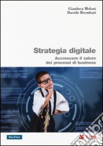 Strategia digitale. Accrescere il valore dei processi di business libro di Meloni Gianluca; Brambati Davide