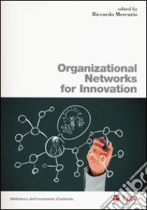 Organizational networks for innovation libro di Mercurio R. (cur.)