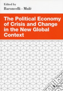 The political economy of crisis and change in the new global context libro di Baroncelli E. (cur.); Mulè R. (cur.)