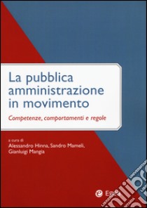 La pubblica amministrazione in movimento. Competenze, comportamenti e regole libro di Hinna A. (cur.); Mameli S. (cur.); Mangia G. (cur.)