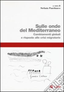 Sulle onde del Mediterraneo. Cambiamenti globali e risposte alle crisi migratorie libro di Panebianco S. (cur.)