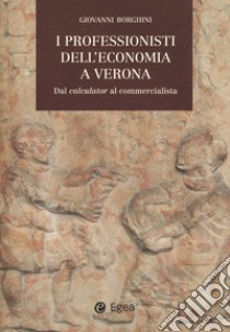 I professionisti dell'economia a Verona. Dal «calculator» al commercialista libro di Borghini Giovanni