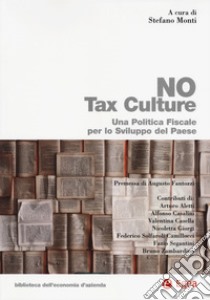 No tax culture. Una politica fiscale per lo sviluppo del Paese libro di Monti S. (cur.)