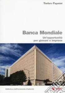 Banca Mondiale. Un'opportunità per giovani e imprese libro di Paganini Tindaro