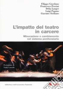 L'impatto del teatro in carcere. Misurazione e cambiamento nel sistema penitenziario libro di Giordano Filippo; Perrini Francesco; Langer Delia