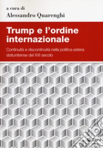 Trump e l'ordine internazionale. Continuità e discontinuità nella politica estera statunitense del XXI secolo libro di Quarenghi A. (cur.)