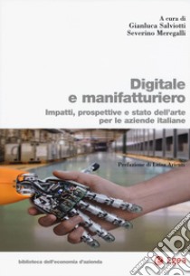 Digitale e manifatturiero. Impatti, prospettive e stato dell'arte per le aziende italiane libro di Salviotti G. (cur.); Meregalli S. (cur.)