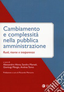 Cambiamento e complessità nella pubblica amministrazione. Ruoli, risorse e trasparenza libro di Hinna A. (cur.); Mameli S. (cur.); Mangia G. (cur.)