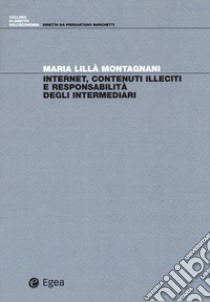 Internet, contenuti illeciti e responsabilità degli intermediari libro di Montagnani Maria Lillà