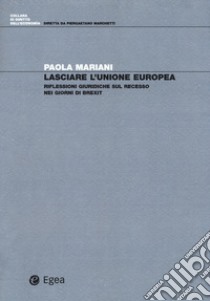 Lasciare l'Unione Europea. Riflessioni giuridiche sul recesso nei giorni di Brexit libro di Mariani Paola