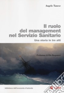 Ruolo del management nel servizio sanitario. Una storia in tre atti libro di Tanese Angelo