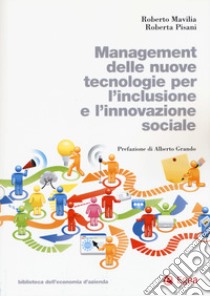 Management delle nuove tecnologie per l'inclusione e l'innovazione sociale libro di Mavilia Roberto; Pisani Roberta