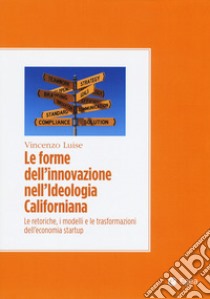 Le forme dell'innovazione nell'ideologia californiana. Le retoriche, i modelli e le trasformazioni dell'economia startup libro di Luise Vincenzo