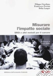 Misurare l'impatto sociale. SROI e altri metodi per il carcere libro di Giordano Filippo; Perrini Francesco; Langer Delia