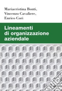 Lineamenti di organizzazione aziendale libro di Bonti Mariacristina; Cavaliere Vincenzo; Cori Enrico