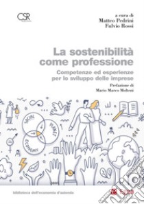 La sostenibilità come professione. Competenze ed esperienze per lo sviluppo delle imprese libro di Pedrini M. (cur.); Rossi F. (cur.)