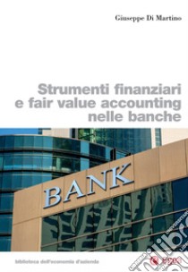 Strumenti finanziari e fair value accounting nelle banche libro di Di Martino Giuseppe