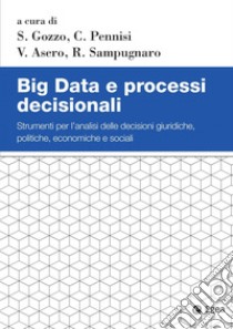 Big Data e processi decisionali. Strumenti per l'analisi delle decisioni giuridiche, politiche, economiche e sociali libro di Gozzo S. (cur.); Pennisi C. (cur.); Asero V. (cur.)