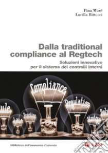 Dalla traditional compliance al Regtech. Soluzioni innovative per il sistema dei controlli interni libro di Murè Pina; Bittucci Lucilla