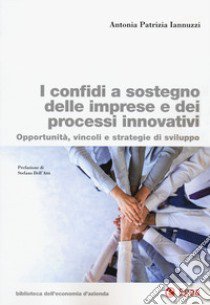 I confidi a sostegno delle imprese e dei processi innovativi. Opportunità, vincoli e strategie di sviluppo libro di Iannuzzi Antonia Patrizia