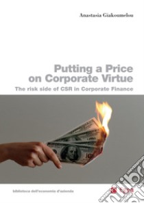 Putting a price on corporate virtue. The risk side of CSR in corporate finance libro di Giakoumelou Anastasia