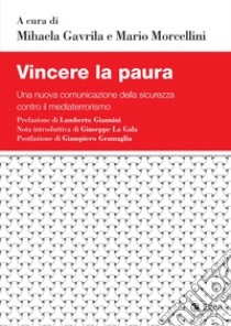 Vincere la paura. Una nuova comunicazione della sicurezza contro il mediaterrorismo libro di Gavrila M. (cur.); Morcellini M. (cur.)