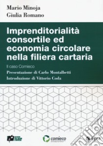 Imprenditorialità consortile ed economia circolare nella filiera cartaria. Il caso Comieco libro di Minoja Mario; Romano Giulia